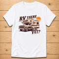 RV There Yet? Retro Camper T-Shirt